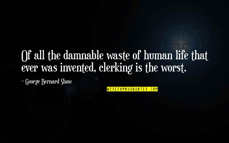 Worst Life Ever Quotes By George Bernard Shaw: Of all the damnable waste of human life
