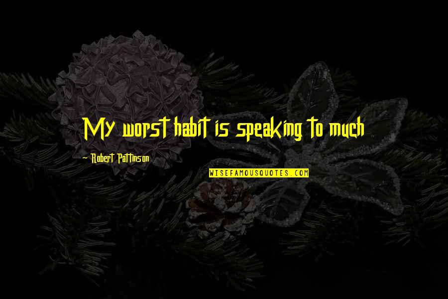 Worst Life Ever Quotes By Robert Pattinson: My worst habit is speaking to much