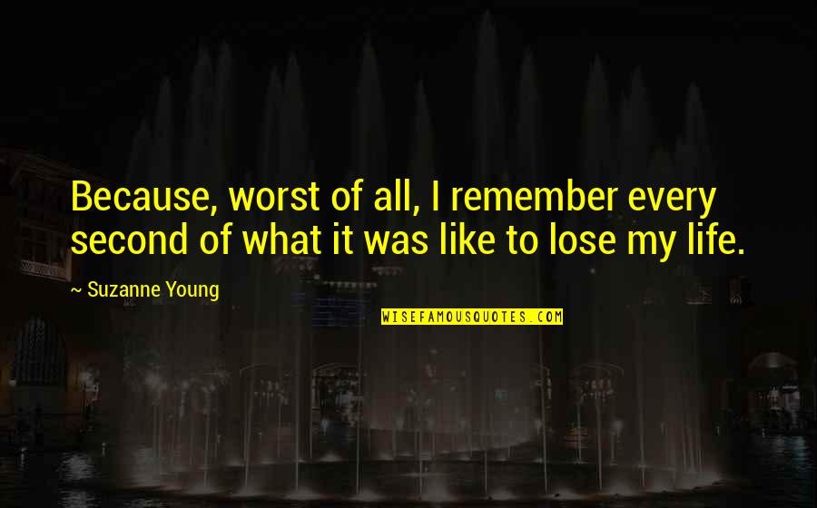 Worst Life Ever Quotes By Suzanne Young: Because, worst of all, I remember every second