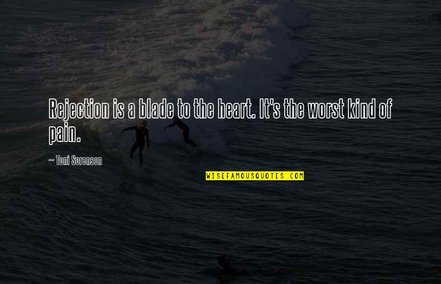 Worst Life Ever Quotes By Toni Sorenson: Rejection is a blade to the heart. It's Worst Life Ever Quotes By Toni Sorenson: Rejection is a blade to the heart. It's