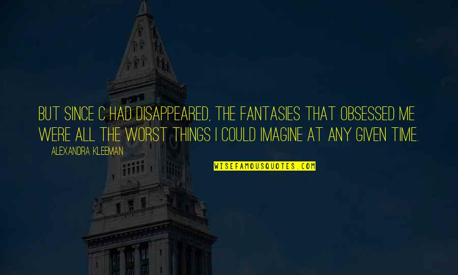 Worst Me Quotes By Alexandra Kleeman: But since C had disappeared, the fantasies that Worst Me Quotes By Alexandra Kleeman: But since C had disappeared, the fantasies that