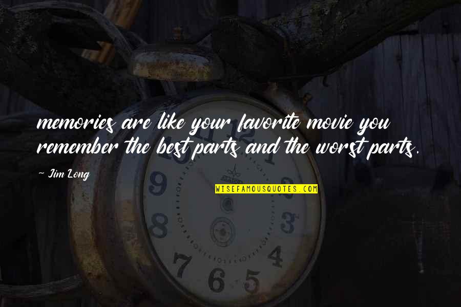 Worst Memories Quotes By Jim Long: memories are like your favorite movie you remember