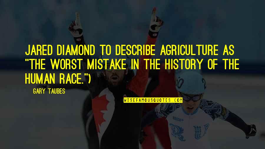 Worst Mistake Ever Quotes By Gary Taubes: Jared Diamond to describe agriculture as "the worst