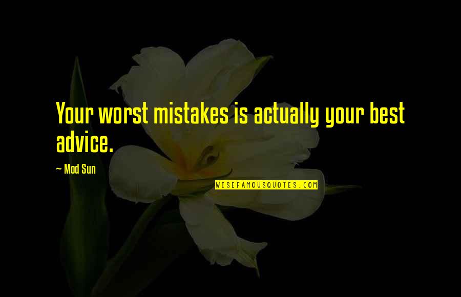 Worst Mistake Ever Quotes By Mod Sun: Your worst mistakes is actually your best advice.