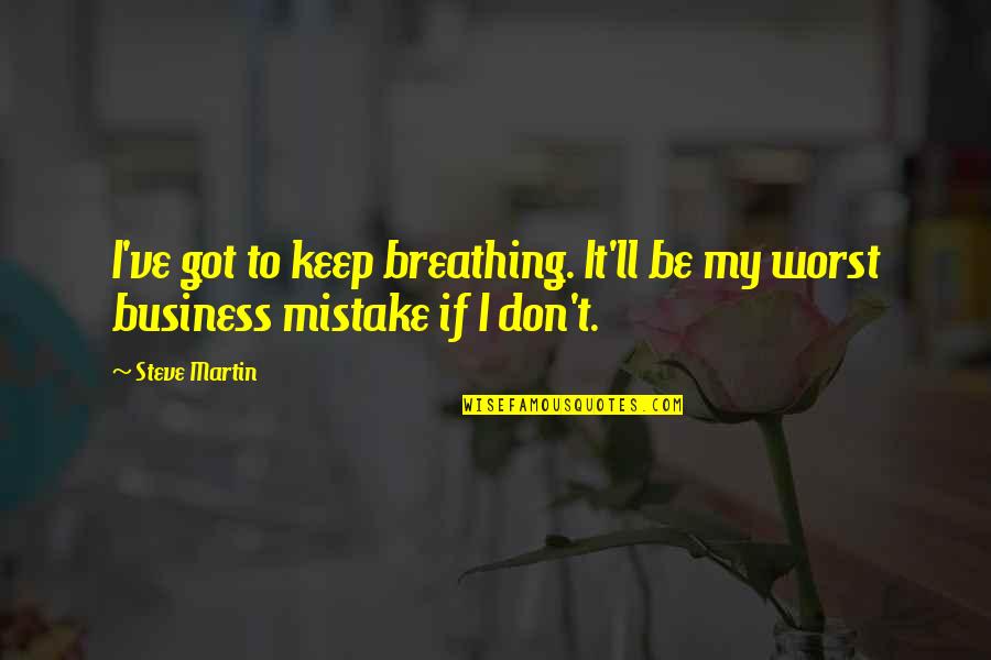 Worst Mistake Ever Quotes By Steve Martin: I've got to keep breathing. It'll be my