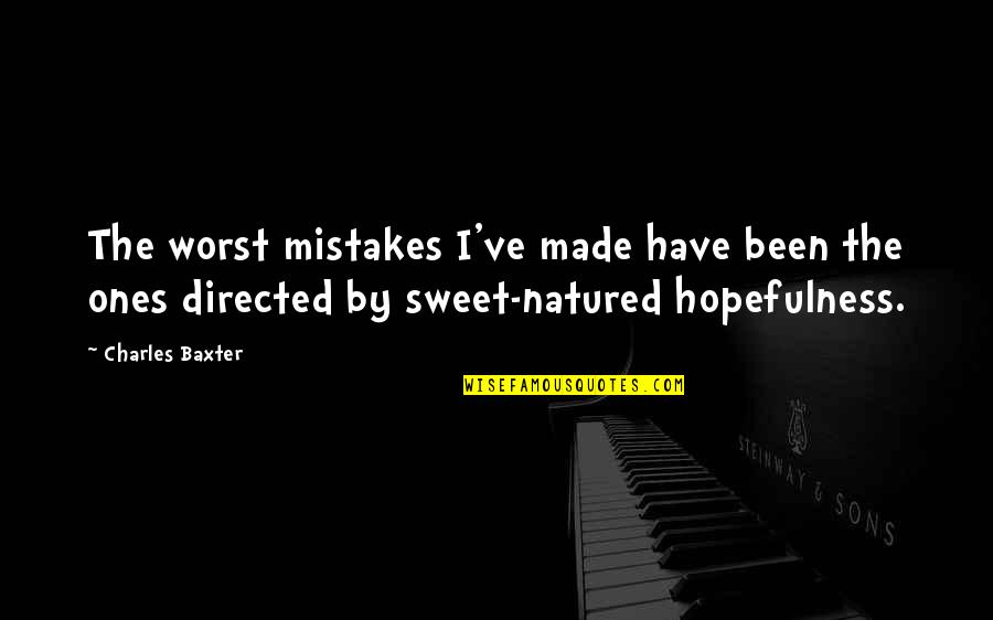 Worst Mistakes Quotes By Charles Baxter: The worst mistakes I've made have been the