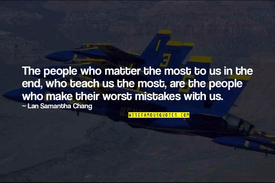 Worst Mistakes Quotes By Lan Samantha Chang: The people who matter the most to us