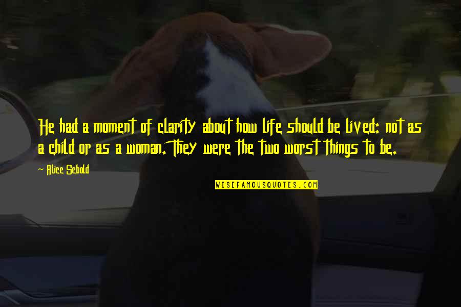 Worst Moment Of Life Quotes By Alice Sebold: He had a moment of clarity about how