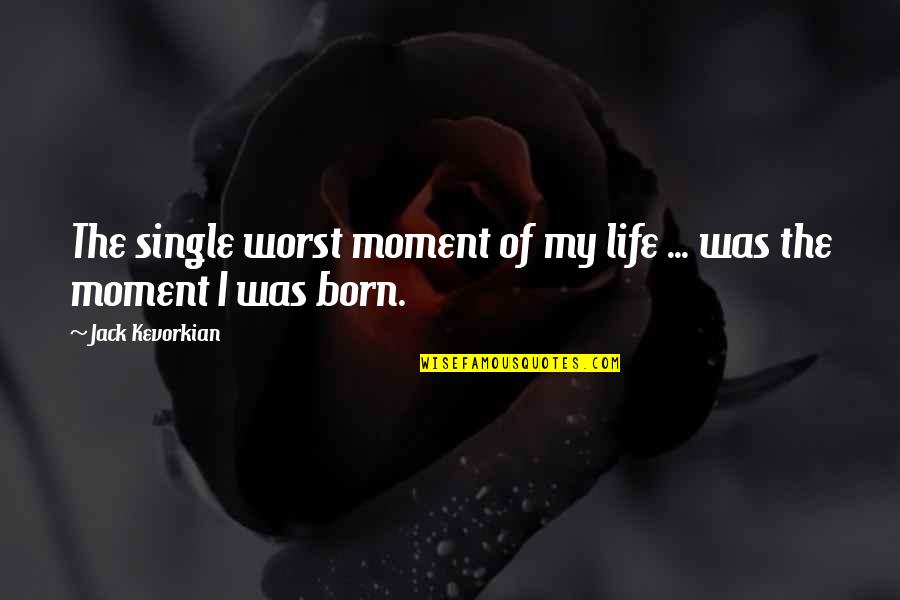 Worst Moment Of Life Quotes By Jack Kevorkian: The single worst moment of my life ...