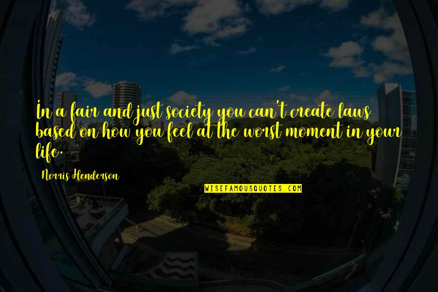 Worst Moment Of My Life Quotes By Norris Henderson: In a fair and just society you can't