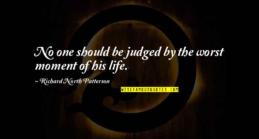Worst Moment Of My Life Quotes By Richard North Patterson: No one should be judged by the worst