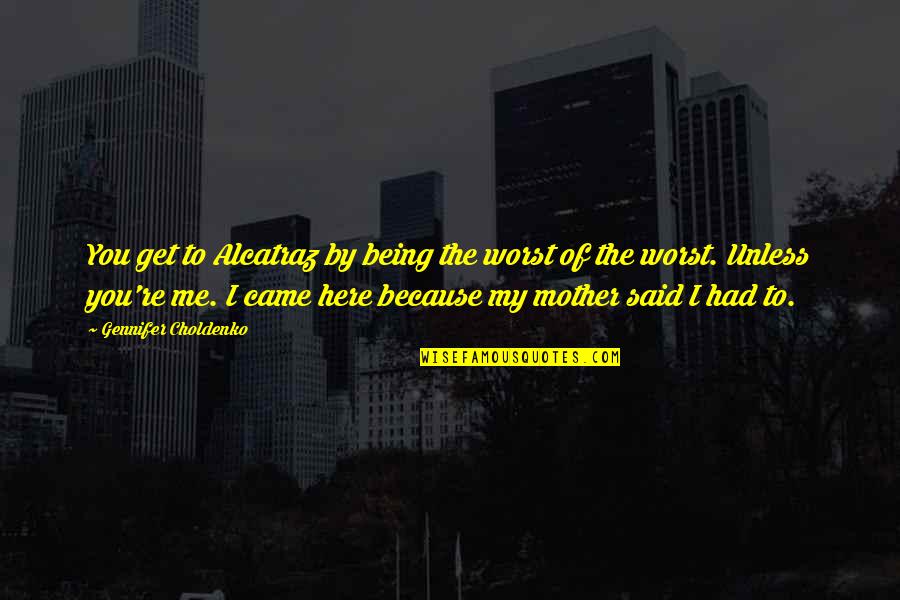 Worst Mother Ever Quotes By Gennifer Choldenko: You get to Alcatraz by being the worst Worst Mother Ever Quotes By Gennifer Choldenko: You get to Alcatraz by being the worst