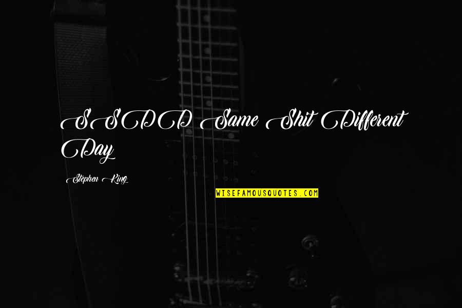 Worst Motivational Quotes By Stephen King: SSDD Same Shit Different Day