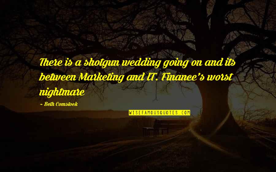 Worst Nightmare Ever Quotes By Beth Comstock: There is a shotgun wedding going on and Worst Nightmare Ever Quotes By Beth Comstock: There is a shotgun wedding going on and