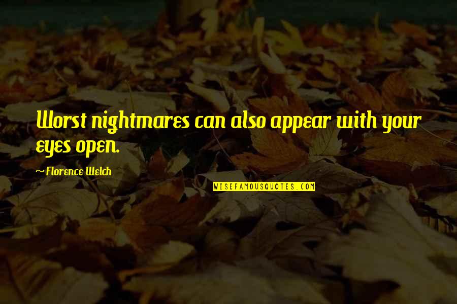 Worst Nightmare Ever Quotes By Florence Welch: Worst nightmares can also appear with your eyes Worst Nightmare Ever Quotes By Florence Welch: Worst nightmares can also appear with your eyes