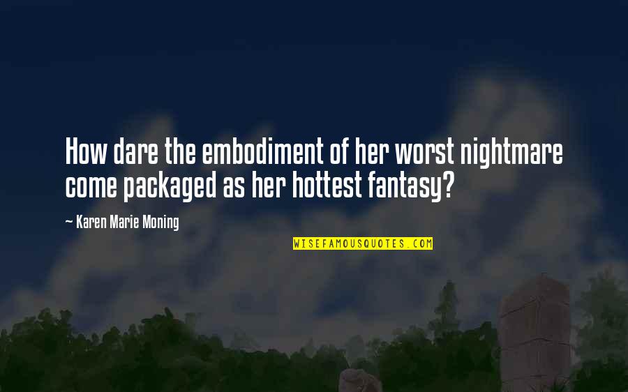 Worst Nightmare Ever Quotes By Karen Marie Moning: How dare the embodiment of her worst nightmare Worst Nightmare Ever Quotes By Karen Marie Moning: How dare the embodiment of her worst nightmare
