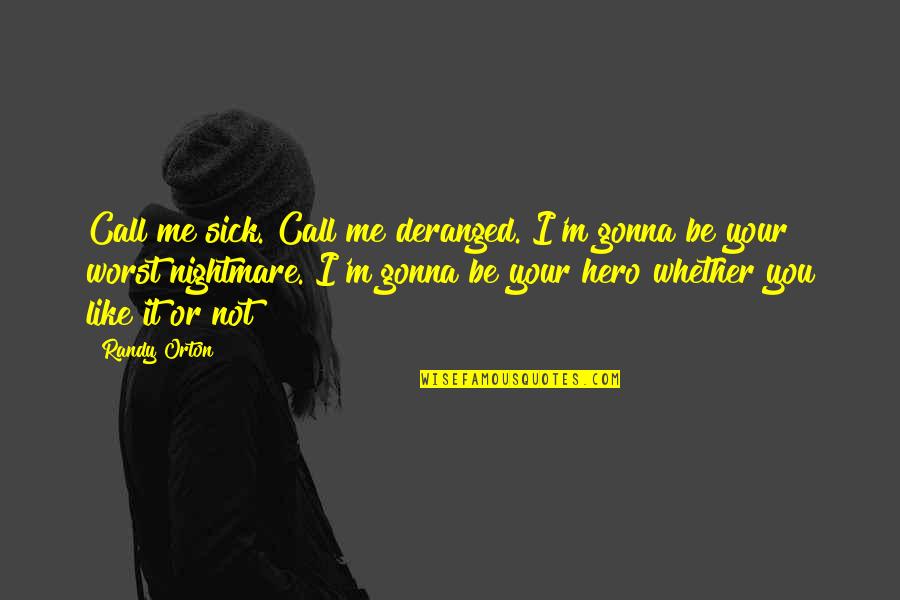 Worst Nightmare Ever Quotes By Randy Orton: Call me sick. Call me deranged. I'm gonna Worst Nightmare Ever Quotes By Randy Orton: Call me sick. Call me deranged. I'm gonna