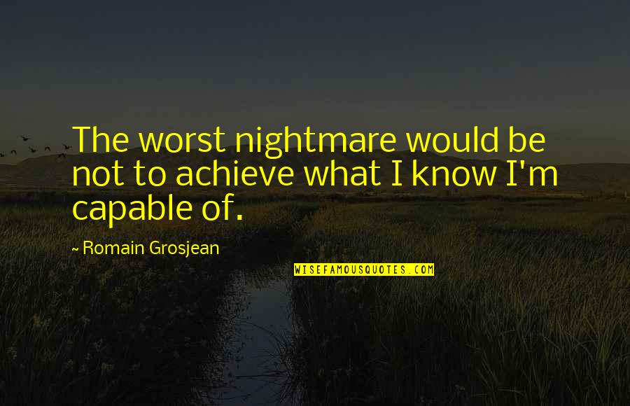 Worst Nightmare Ever Quotes By Romain Grosjean: The worst nightmare would be not to achieve Worst Nightmare Ever Quotes By Romain Grosjean: The worst nightmare would be not to achieve