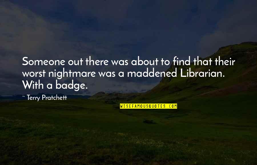 Worst Nightmare Ever Quotes By Terry Pratchett: Someone out there was about to find that Worst Nightmare Ever Quotes By Terry Pratchett: Someone out there was about to find that
