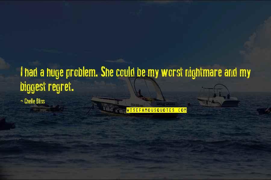 Worst Nightmare Quotes By Chelle Bliss: I had a huge problem. She could be