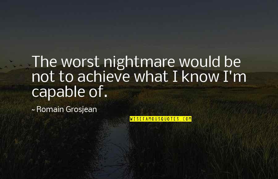 Worst Nightmare Quotes By Romain Grosjean: The worst nightmare would be not to achieve Worst Nightmare Quotes By Romain Grosjean: The worst nightmare would be not to achieve