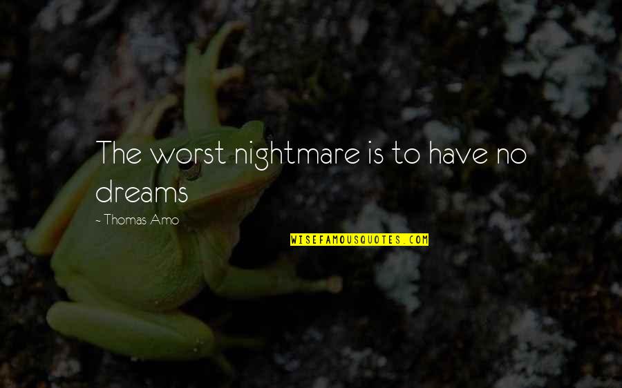 Worst Nightmare Quotes By Thomas Amo: The worst nightmare is to have no dreams