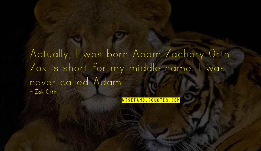 Worst Office Quotes By Zak Orth: Actually, I was born Adam Zachary Orth. Zak Worst Office Quotes By Zak Orth: Actually, I was born Adam Zachary Orth. Zak