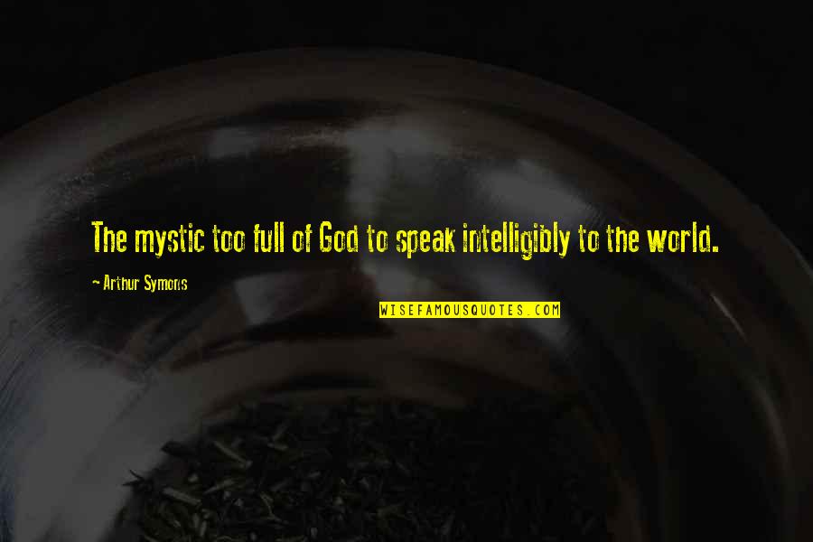 Worst Pain In The World Quotes By Arthur Symons: The mystic too full of God to speak