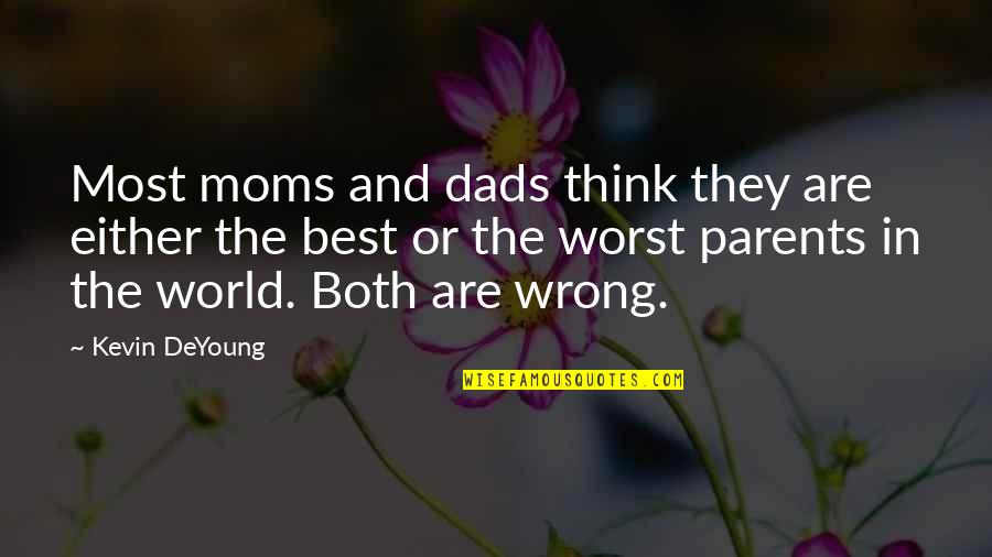 Worst Parents Quotes By Kevin DeYoung: Most moms and dads think they are either