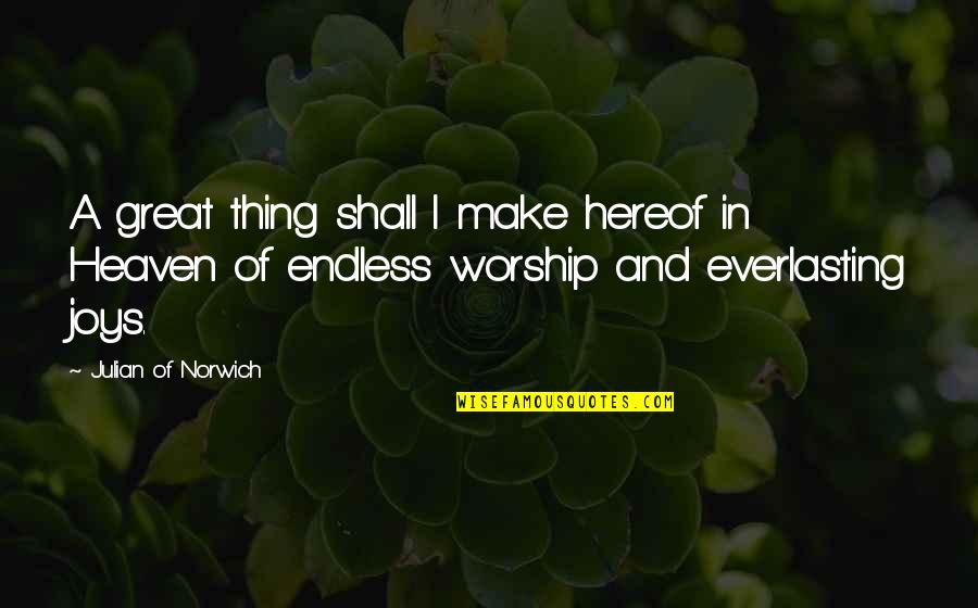 Worst Part Of Being Strong Quotes By Julian Of Norwich: A great thing shall I make hereof in Worst Part Of Being Strong Quotes By Julian Of Norwich: A great thing shall I make hereof in