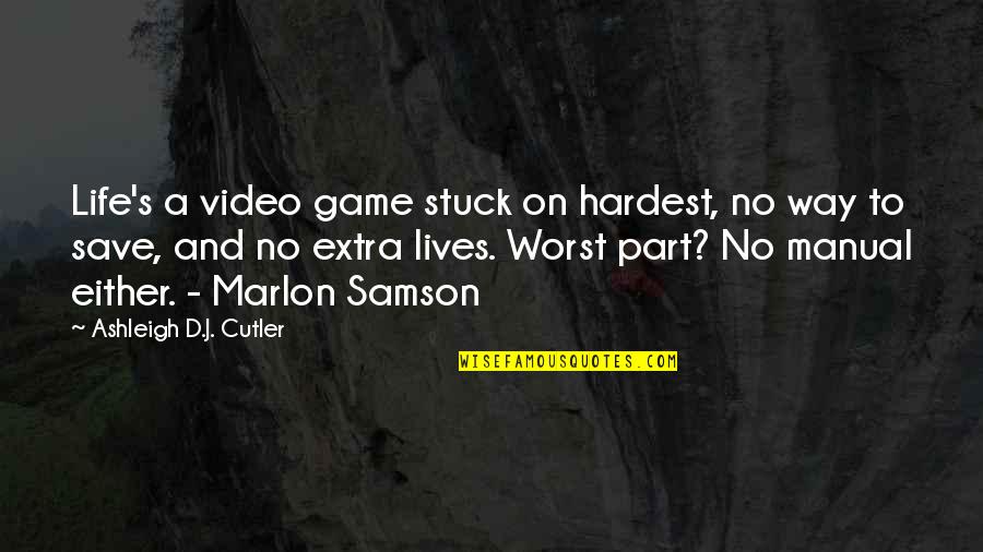 Worst Part Of Life Quotes By Ashleigh D.J. Cutler: Life's a video game stuck on hardest, no