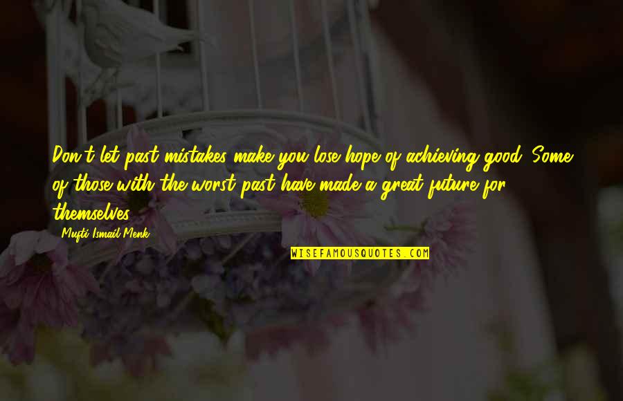 Worst Past Best Future Quotes By Mufti Ismail Menk: Don't let past mistakes make you lose hope
