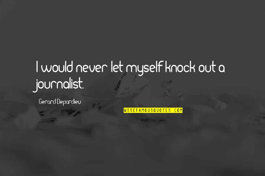 Worst Past Quotes By Gerard Depardieu: I would never let myself knock out a Worst Past Quotes By Gerard Depardieu: I would never let myself knock out a
