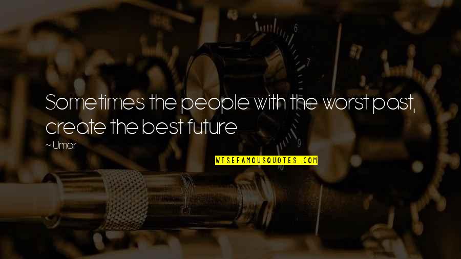 Worst Past Quotes By Umar: Sometimes the people with the worst past, create