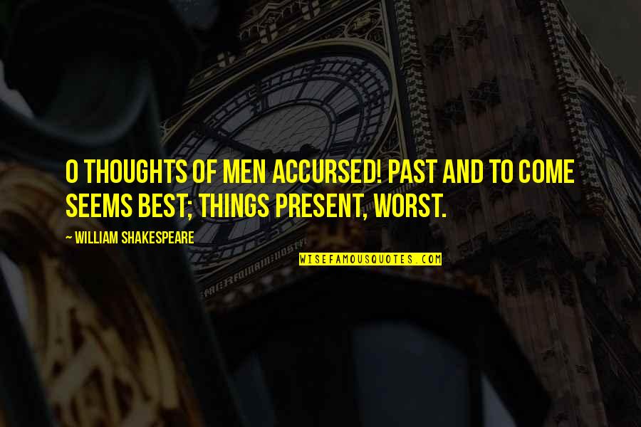 Worst Past Quotes By William Shakespeare: O thoughts of men accursed! Past and to