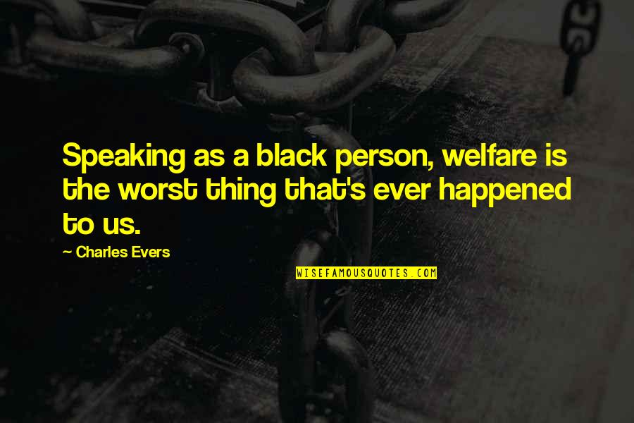 Worst Person Ever Quotes By Charles Evers: Speaking as a black person, welfare is the