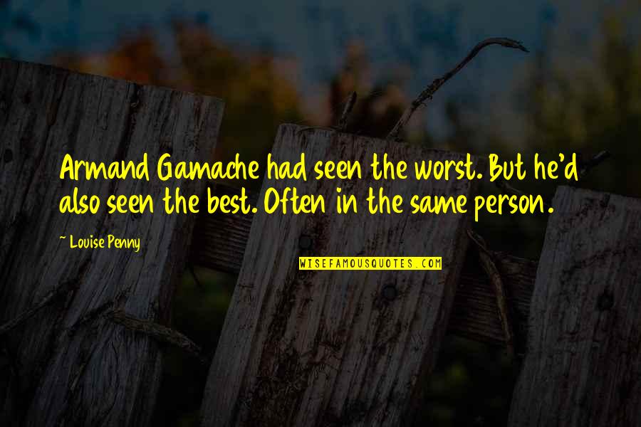 Worst Person Ever Quotes By Louise Penny: Armand Gamache had seen the worst. But he'd Worst Person Ever Quotes By Louise Penny: Armand Gamache had seen the worst. But he'd