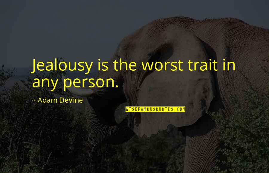 Worst Person Quotes By Adam DeVine: Jealousy is the worst trait in any person.