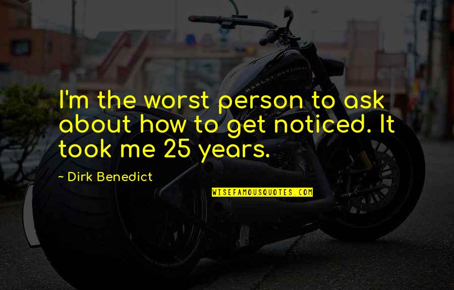 Worst Person Quotes By Dirk Benedict: I'm the worst person to ask about how