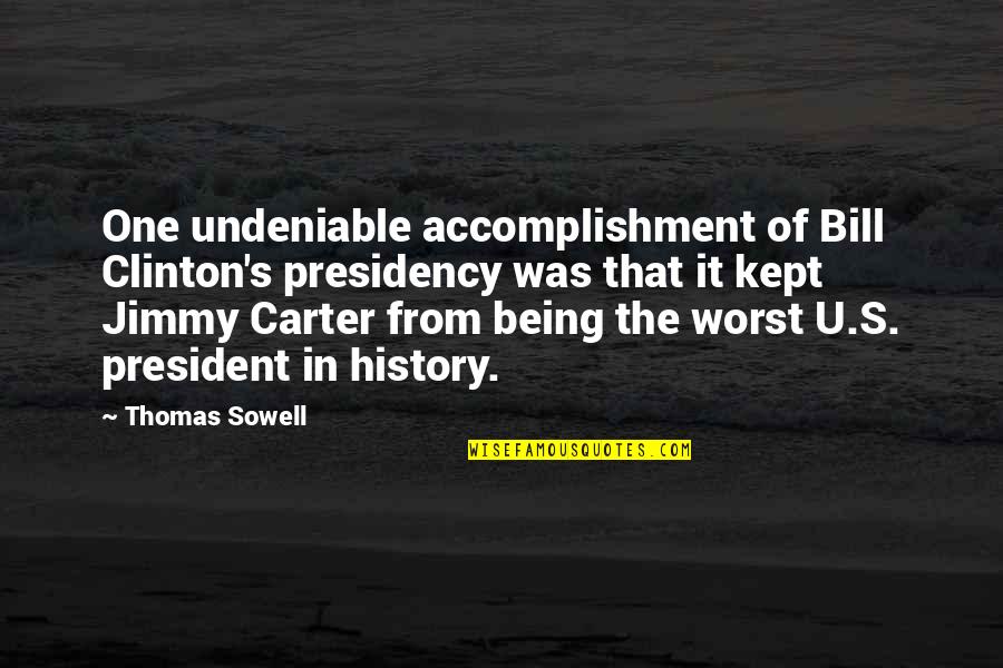 Worst President Quotes By Thomas Sowell: One undeniable accomplishment of Bill Clinton's presidency was Worst President Quotes By Thomas Sowell: One undeniable accomplishment of Bill Clinton's presidency was