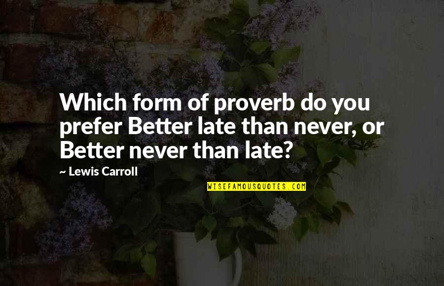 Worst Stan Quotes By Lewis Carroll: Which form of proverb do you prefer Better