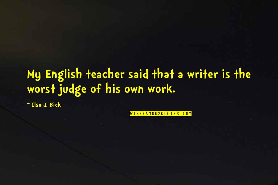 Worst Teacher Quotes By Ilsa J. Bick: My English teacher said that a writer is