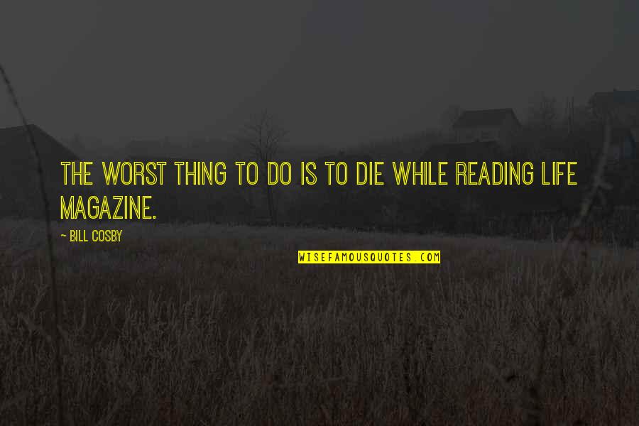 Worst Thing In Life Quotes By Bill Cosby: The worst thing to do is to die