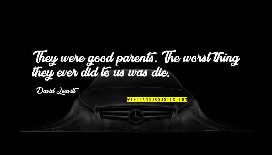 Worst Thing Quotes By David Leavitt: They were good parents. The worst thing they