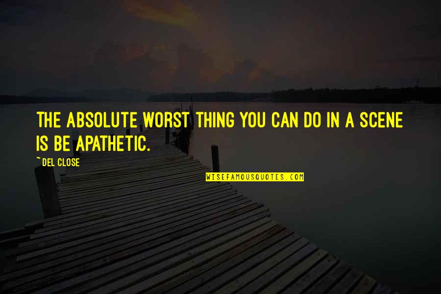 Worst Thing Quotes By Del Close: The absolute worst thing you can do in