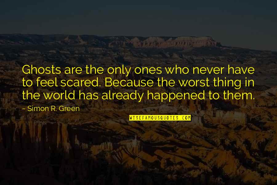 Worst Thing Quotes By Simon R. Green: Ghosts are the only ones who never have