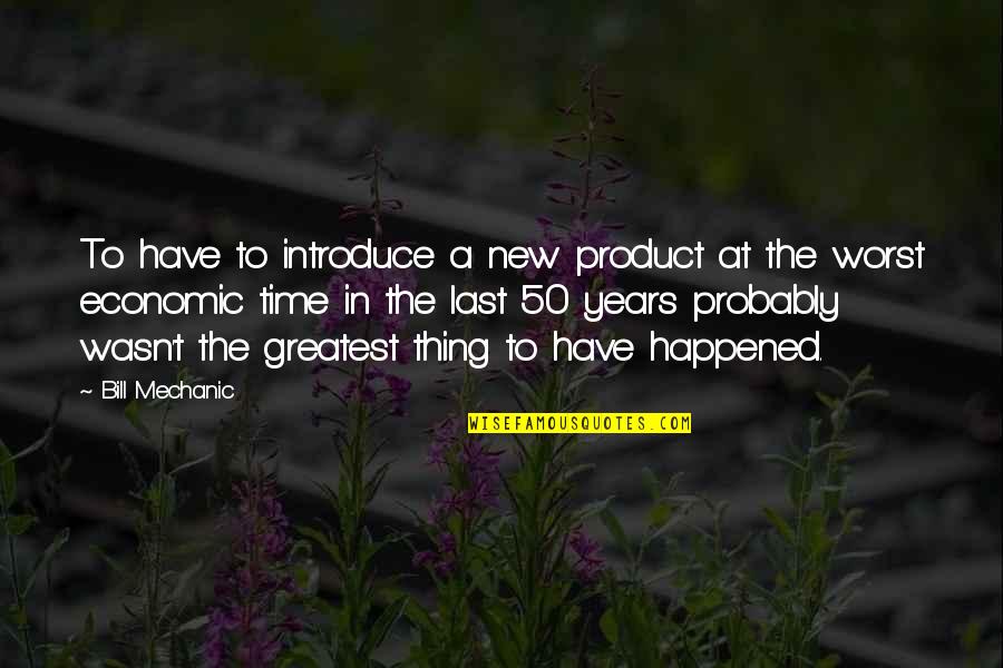 Worst Time Quotes By Bill Mechanic: To have to introduce a new product at