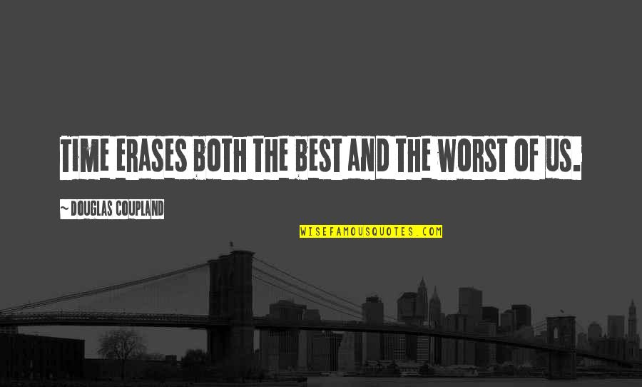 Worst Time Quotes By Douglas Coupland: Time erases both the best and the worst