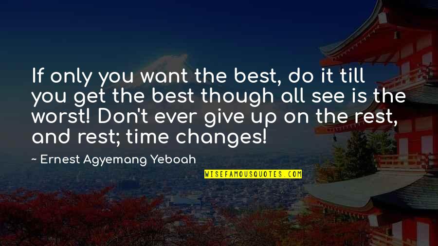 Worst Time Quotes By Ernest Agyemang Yeboah: If only you want the best, do it