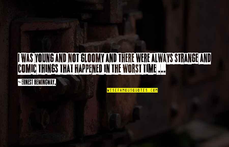 Worst Time Quotes By Ernest Hemingway,: I was young and not gloomy and there